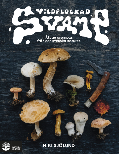 Wild mushrooms: Edible mushrooms in Swedish nature by Niki Sjölund