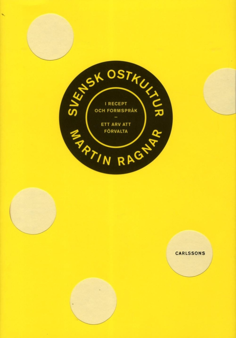 Svensk ostkultur i recept och formspråk : Ett arv att förvalta - Martin Ragnar in der Gruppe Kochen / Kochbücher / Andere Kochbücher bei The Kitchen Lab (1355-24114)